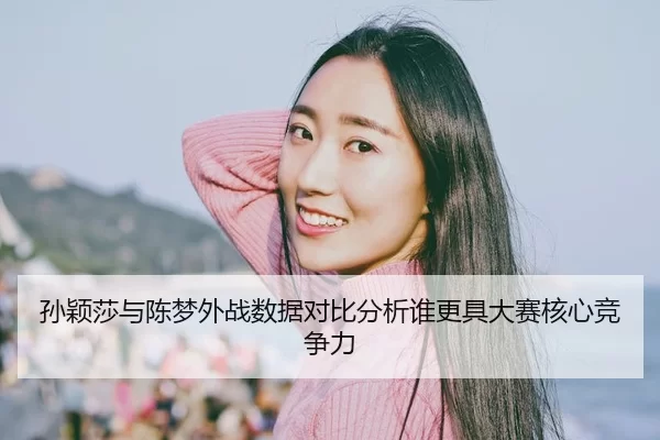 sun-ying-sha-yu-chen-meng-wai-zhan-shu-ju-dui-bi-fen-xi-shui-geng-ju-da-sai-he-xin-jing-zheng-li-2-742.jpg