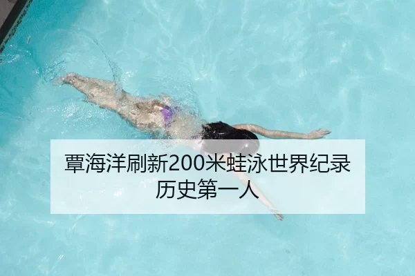覃海洋刷新200米蛙泳世界纪录 历史第一人
